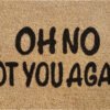 Doormat 60cm x 40cm - 'Oh No Not You Again'