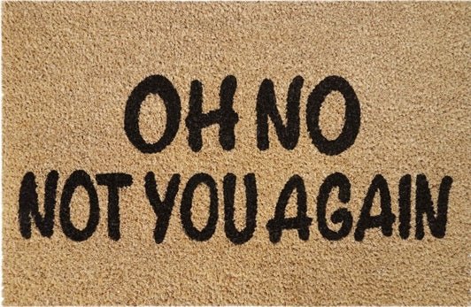 Doormat 60cm x 40cm - 'Oh No Not You Again'